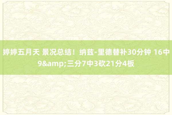 婷婷五月天 景况总结！纳兹-里德替补30分钟 16中9&三分7中3砍21分4板